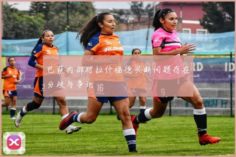 巴萨内部对拉什福德买断问题存在分歧与争论