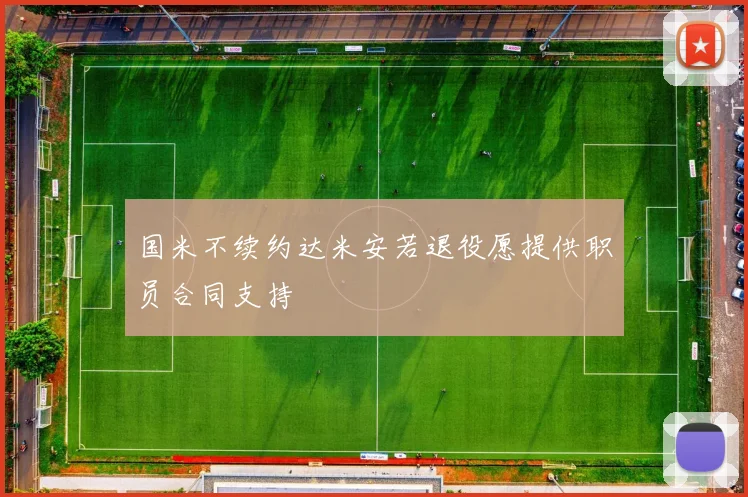 国米不续约达米安若退役愿提供职员合同支持